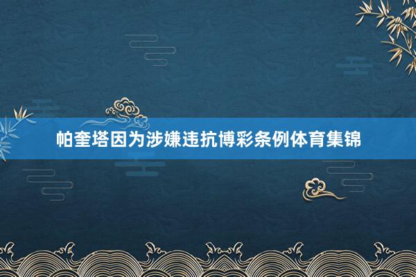 帕奎塔因为涉嫌违抗博彩条例体育集锦