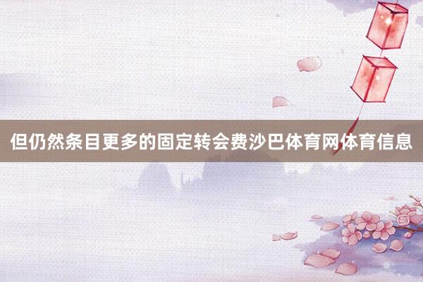 但仍然条目更多的固定转会费沙巴体育网体育信息