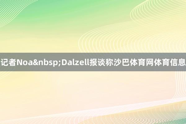 记者Noa&nbsp;Dalzell报谈称沙巴体育网体育信息