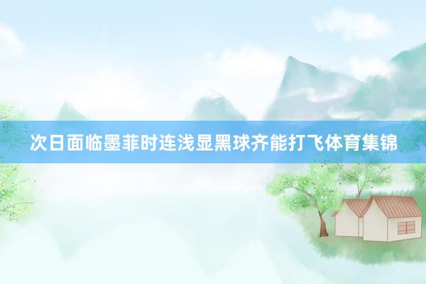 次日面临墨菲时连浅显黑球齐能打飞体育集锦