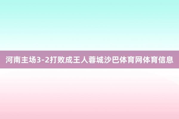河南主场3-2打败成王人蓉城沙巴体育网体育信息