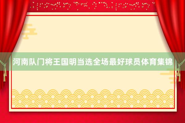 河南队门将王国明当选全场最好球员体育集锦
