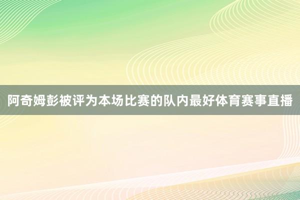 阿奇姆彭被评为本场比赛的队内最好体育赛事直播