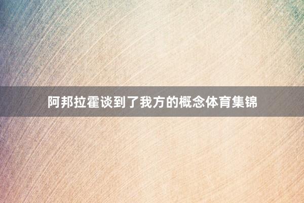 阿邦拉霍谈到了我方的概念体育集锦