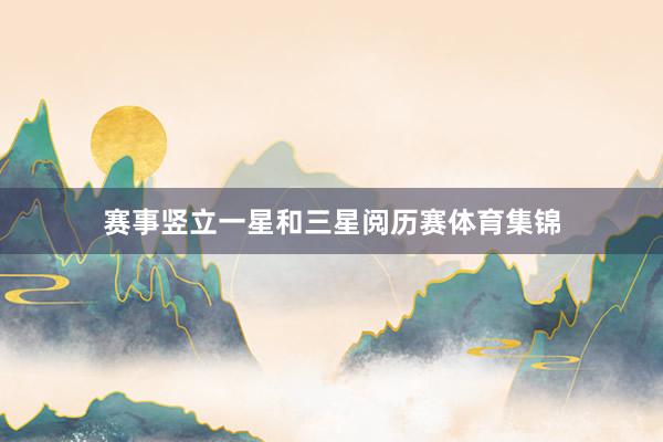 赛事竖立一星和三星阅历赛体育集锦