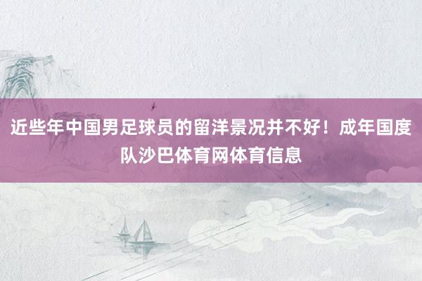 近些年中国男足球员的留洋景况并不好！成年国度队沙巴体育网体育信息