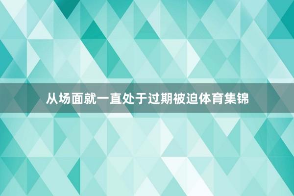 从场面就一直处于过期被迫体育集锦