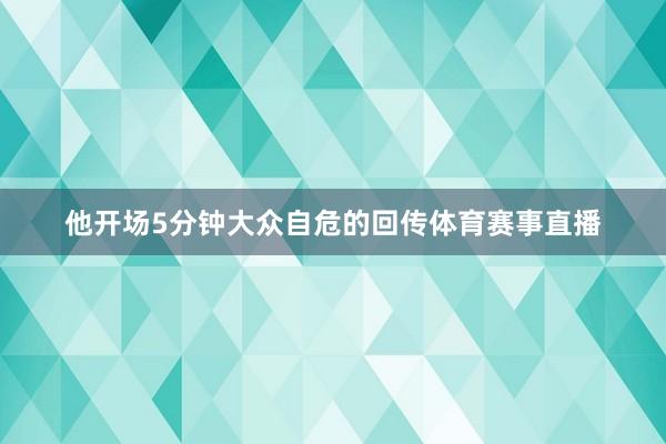 他开场5分钟大众自危的回传体育赛事直播