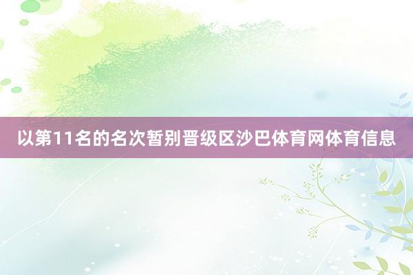 以第11名的名次暂别晋级区沙巴体育网体育信息