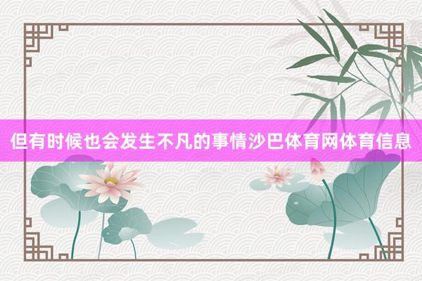 但有时候也会发生不凡的事情沙巴体育网体育信息