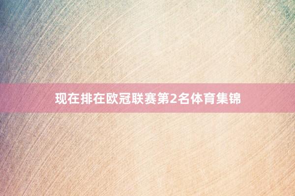 现在排在欧冠联赛第2名体育集锦