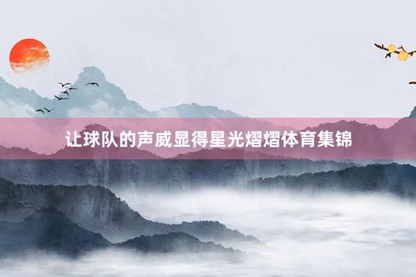 让球队的声威显得星光熠熠体育集锦