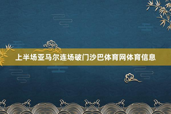 上半场亚马尔连场破门沙巴体育网体育信息