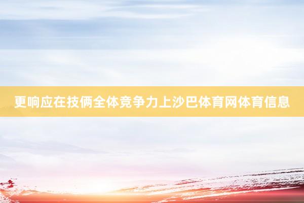 更响应在技俩全体竞争力上沙巴体育网体育信息