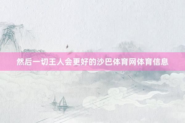 然后一切王人会更好的沙巴体育网体育信息