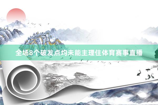 全场8个破发点均未能主理住体育赛事直播