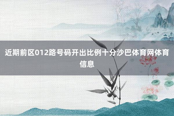 近期前区012路号码开出比例十分沙巴体育网体育信息