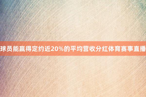 球员能赢得定约近20%的平均营收分红体育赛事直播
