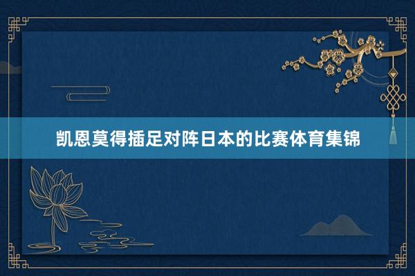 凯恩莫得插足对阵日本的比赛体育集锦