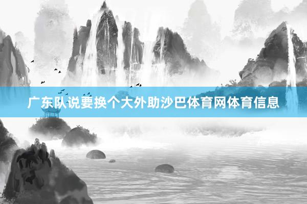 广东队说要换个大外助沙巴体育网体育信息