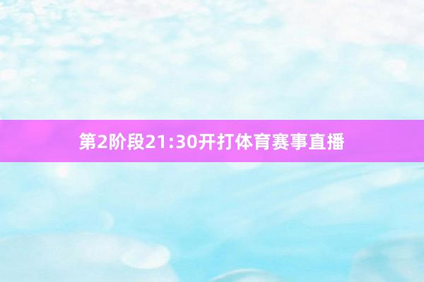 第2阶段21:30开打体育赛事直播