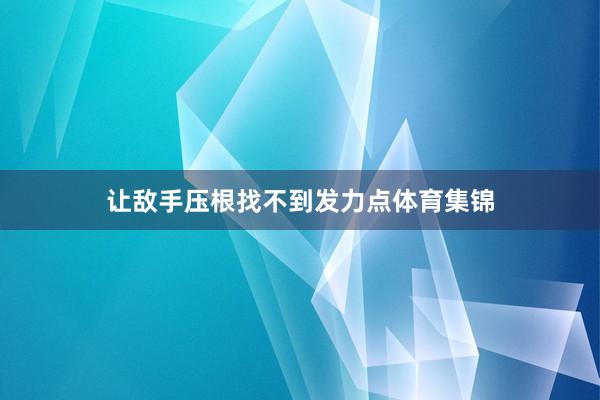 让敌手压根找不到发力点体育集锦