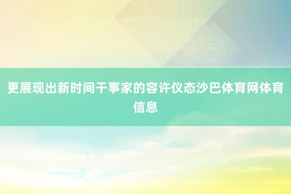 更展现出新时间干事家的容许仪态沙巴体育网体育信息