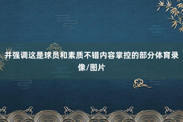 并强调这是球员和素质不错内容掌控的部分体育录像/图片
