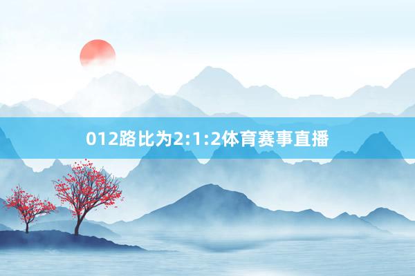 012路比为2:1:2体育赛事直播