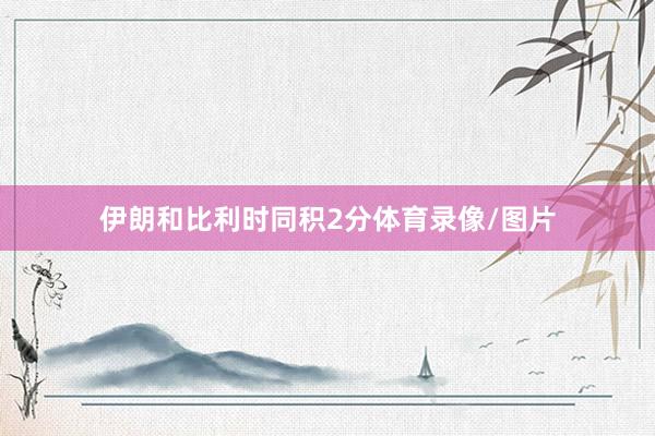 伊朗和比利时同积2分体育录像/图片